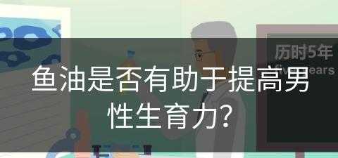 鱼油是否有助于提高男性生育力？